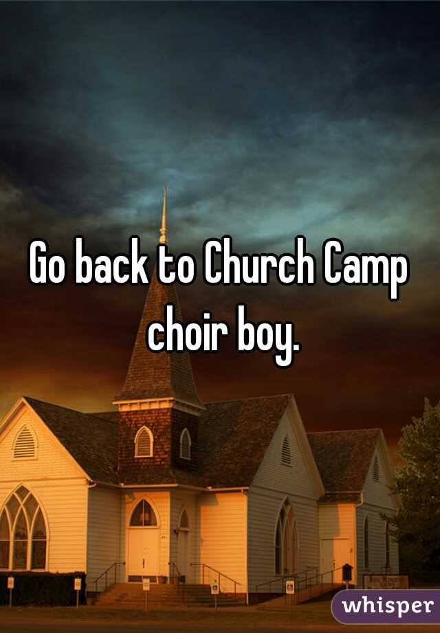 Go back to Church Camp choir boy.