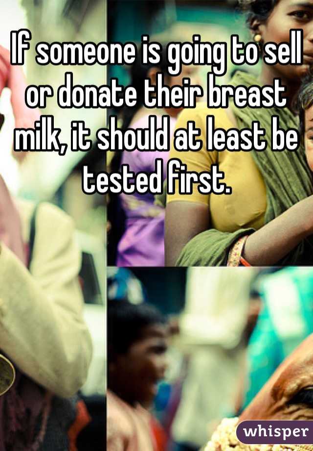 If someone is going to sell or donate their breast milk, it should at least be tested first. 