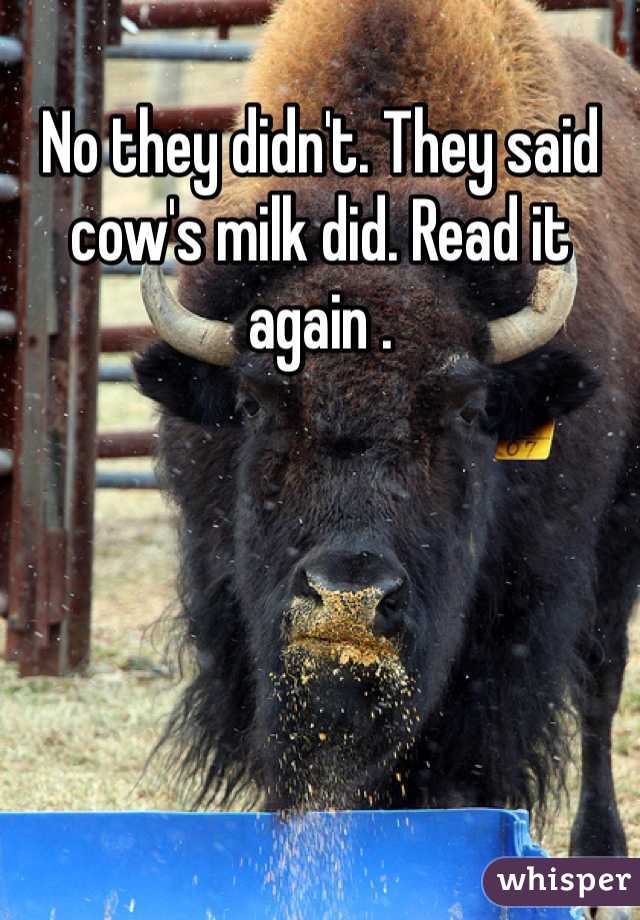 No they didn't. They said cow's milk did. Read it again . 