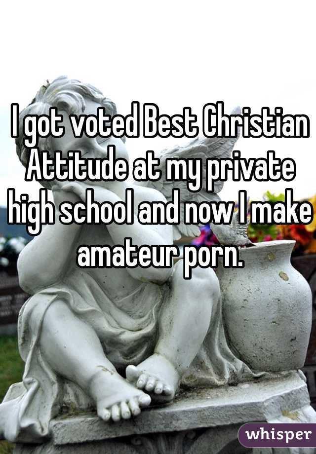 I got voted Best Christian Attitude at my private high school and now I make amateur porn.  