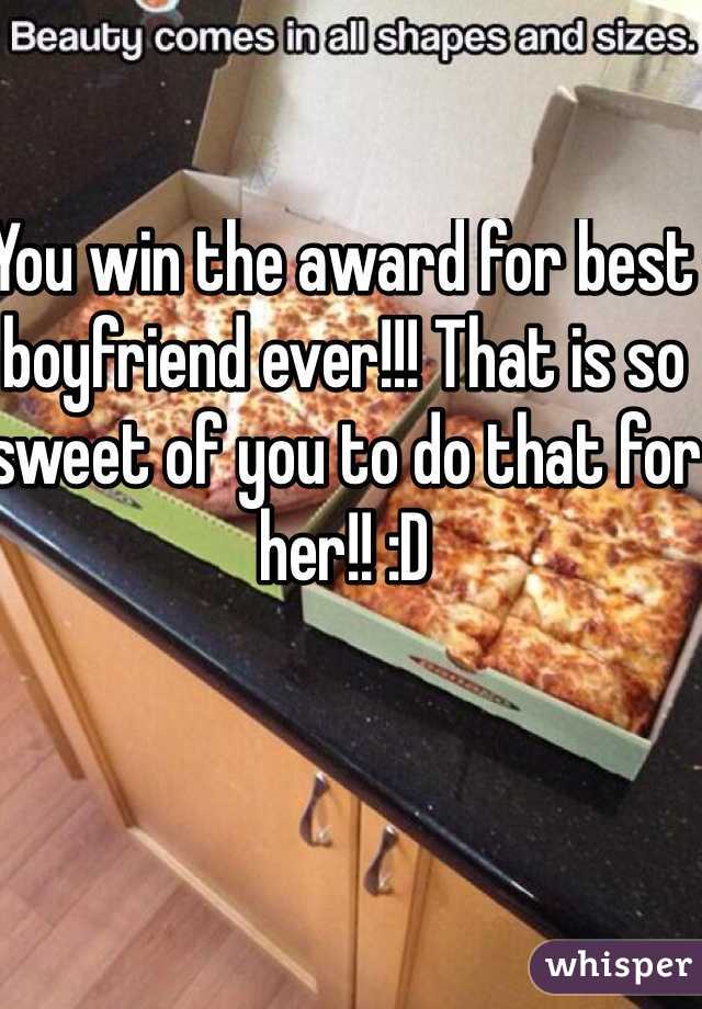 You win the award for best boyfriend ever!!! That is so sweet of you to do that for her!! :D