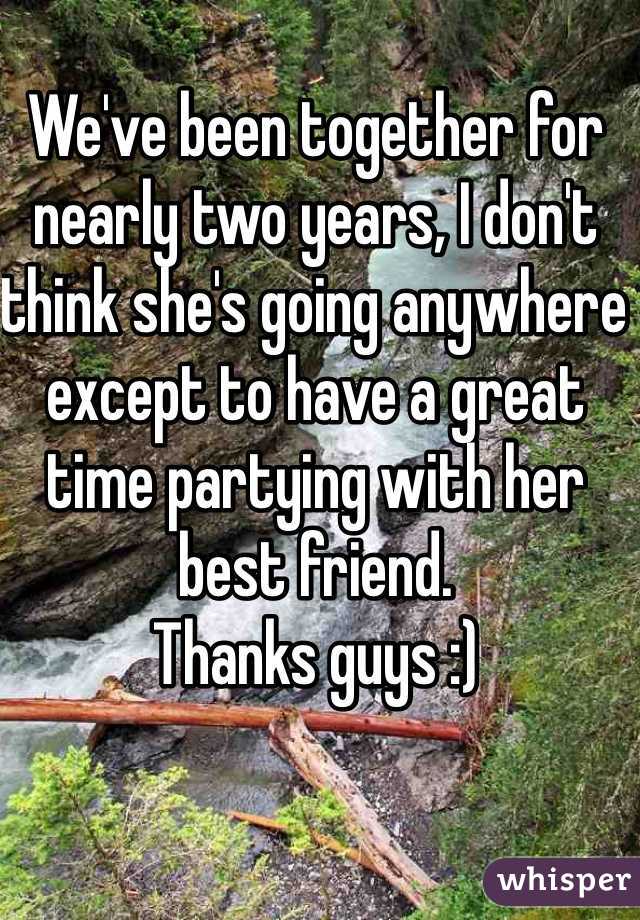 We've been together for nearly two years, I don't think she's going anywhere except to have a great time partying with her best friend. 
Thanks guys :)