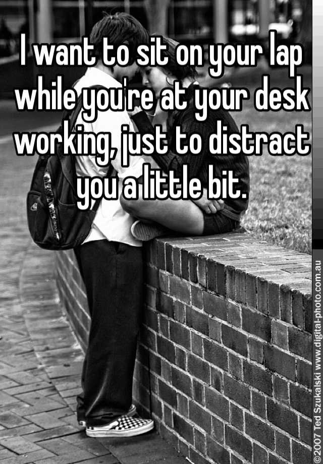 i-want-to-sit-on-your-lap-while-you-re-at-your-desk-working-just-to