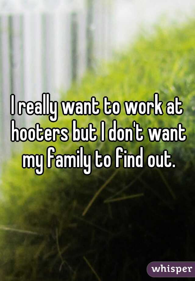 I really want to work at hooters but I don't want my family to find out.