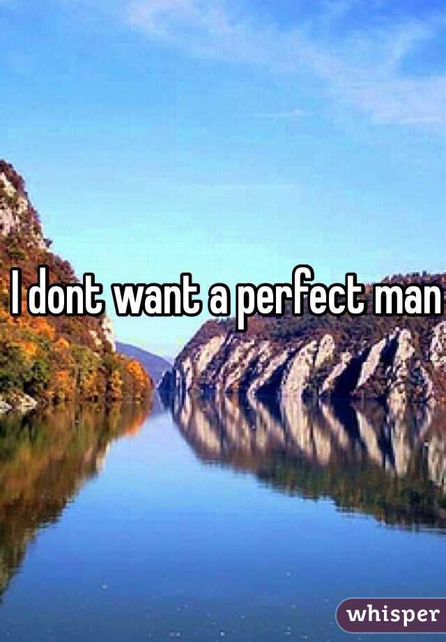 I dont want a perfect man 