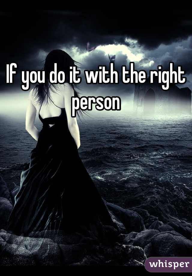 If you do it with the right person