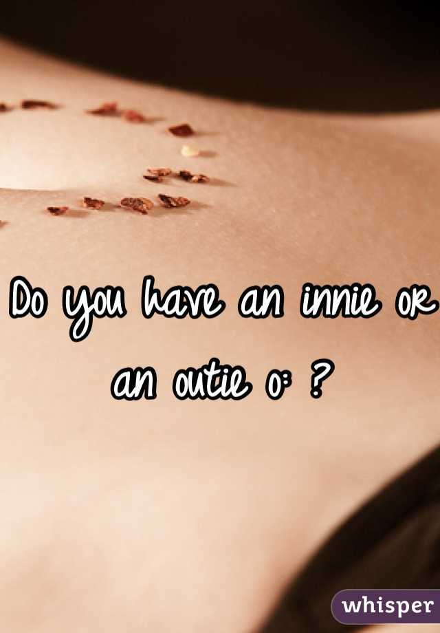 Do you have an innie or an outie o: ?