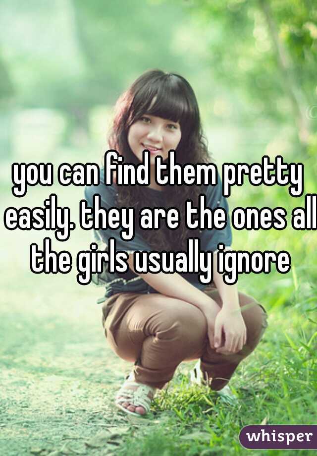 you can find them pretty easily. they are the ones all the girls usually ignore