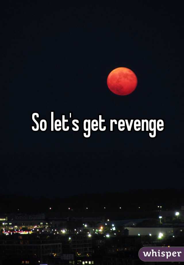 So let's get revenge