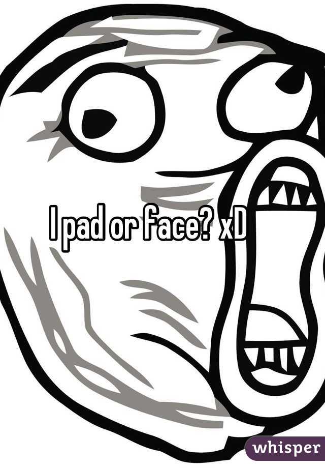 I pad or face? xD