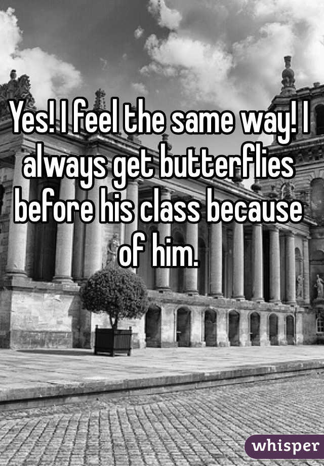 Yes! I feel the same way! I always get butterflies before his class because of him. 