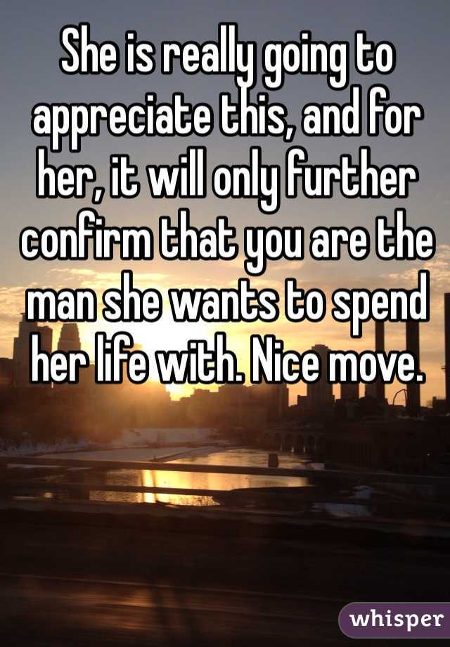 She is really going to appreciate this, and for her, it will only further confirm that you are the man she wants to spend her life with. Nice move.