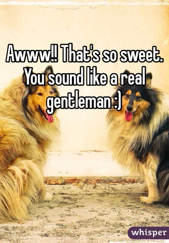 Awww!! That's so sweet. You sound like a real gentleman :) 