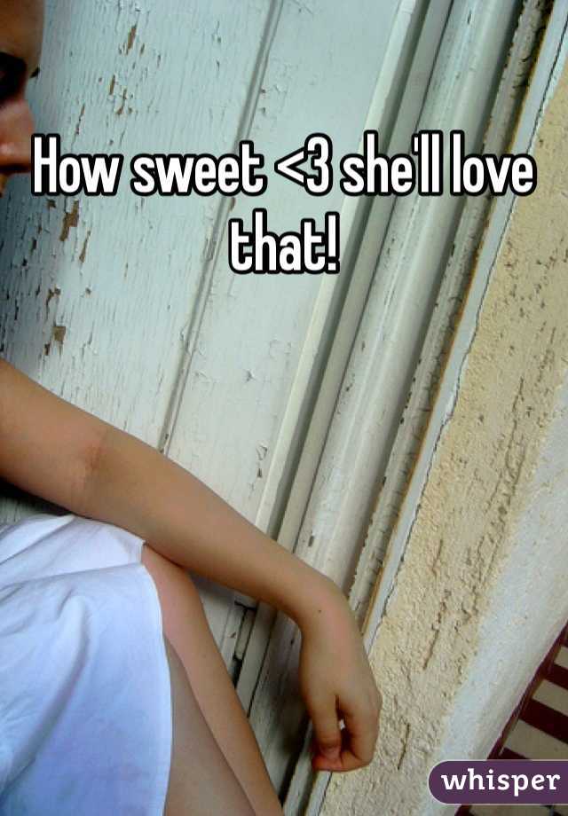 How sweet <3 she'll love that!
