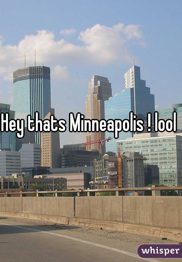 Hey thats Minneapolis ! lool 