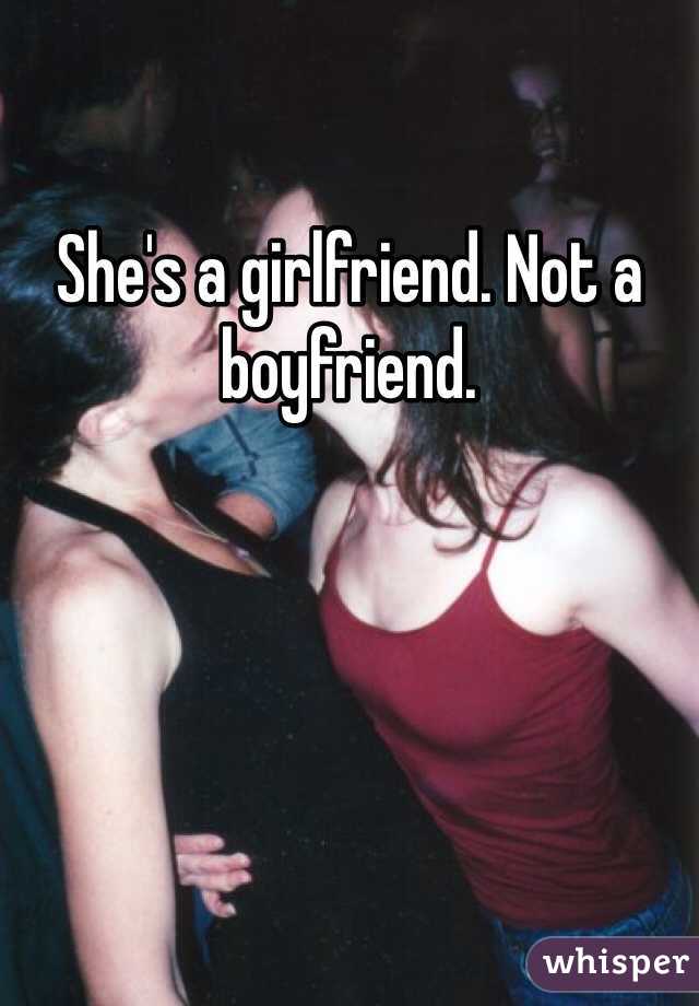 She's a girlfriend. Not a boyfriend. 