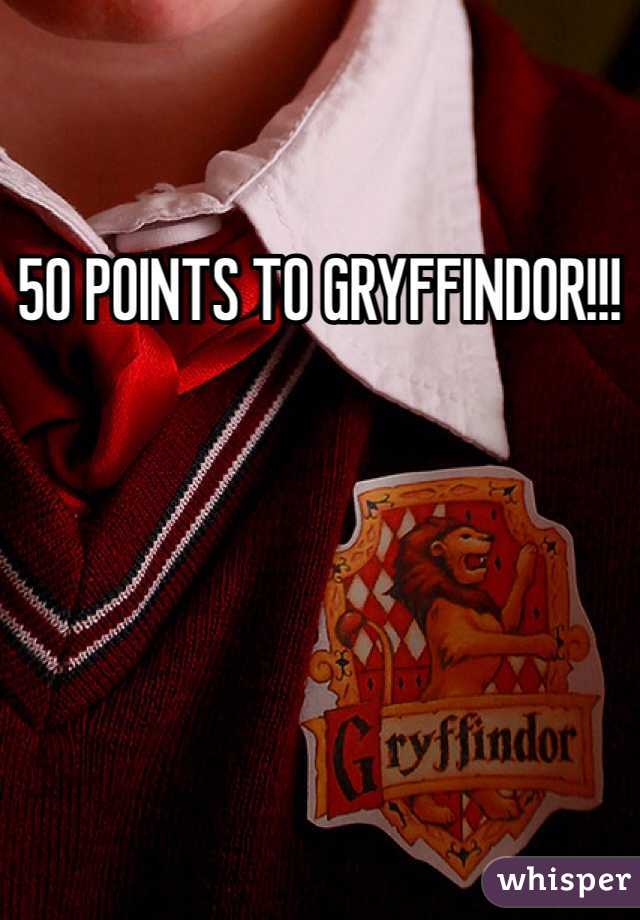 50 POINTS TO GRYFFINDOR!!!