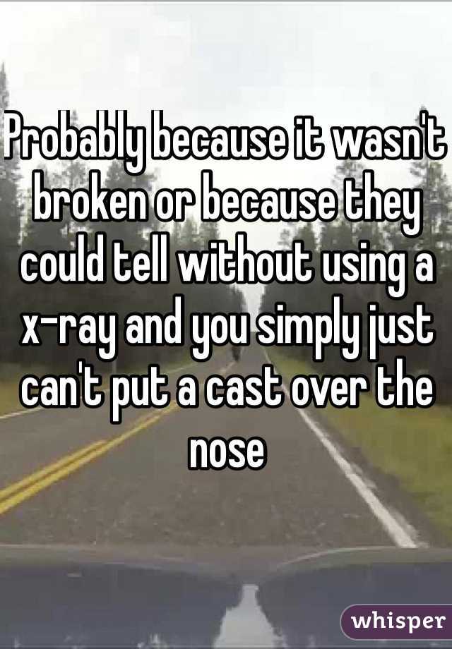 Probably because it wasn't broken or because they could tell without using a x-ray and you simply just can't put a cast over the nose 