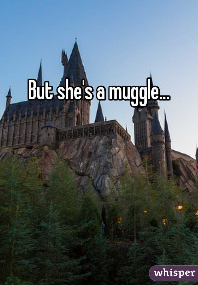 But she's a muggle...