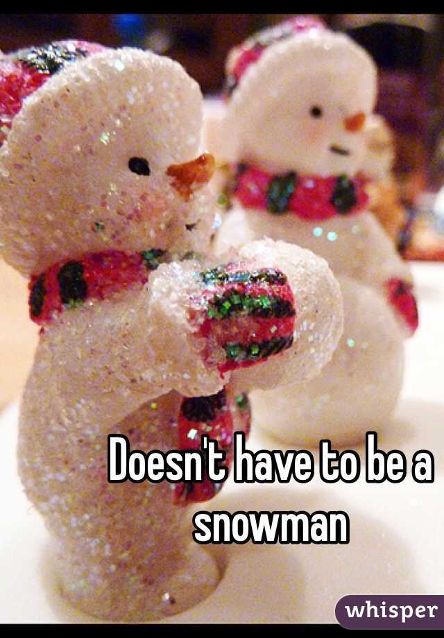 Doesn't have to be a snowman 
