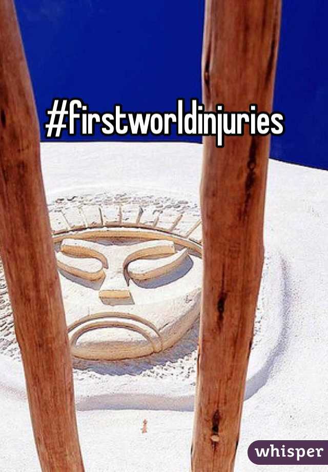 #firstworldinjuries
