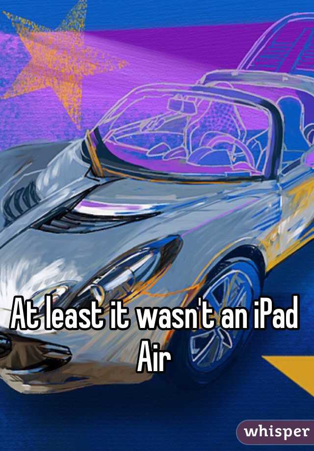 At least it wasn't an iPad Air 