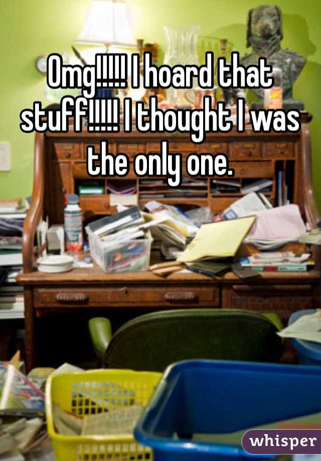 Omg!!!!! I hoard that stuff!!!!! I thought I was the only one. 