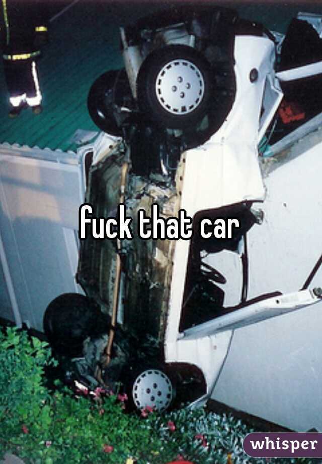 fuck that car