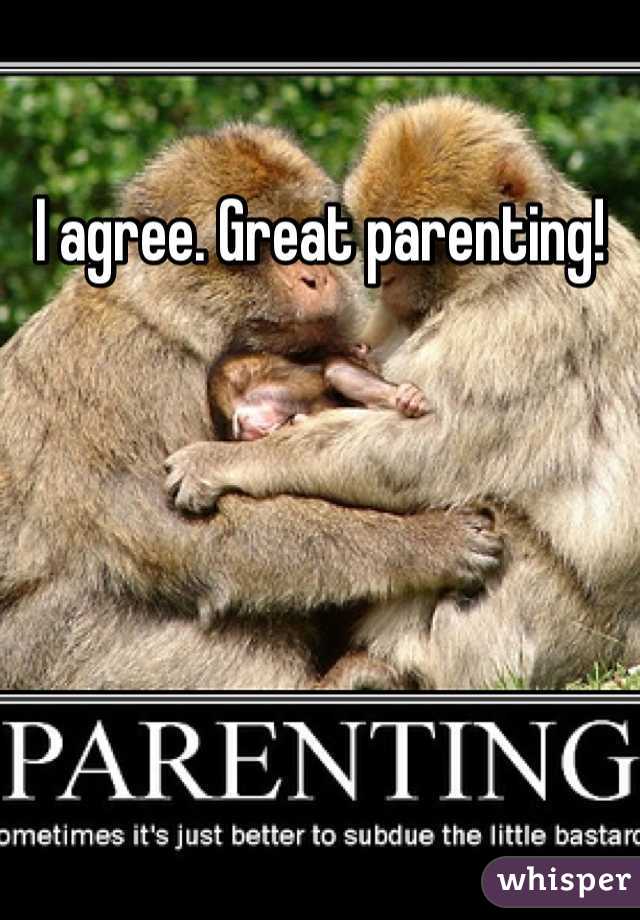 I agree. Great parenting!
