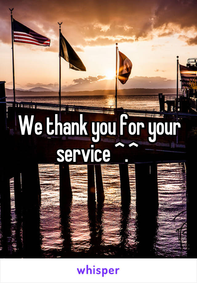 We thank you for your service ^.^ 