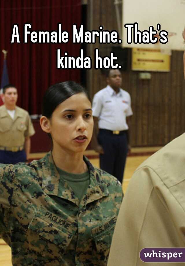 A female Marine. That's kinda hot. 