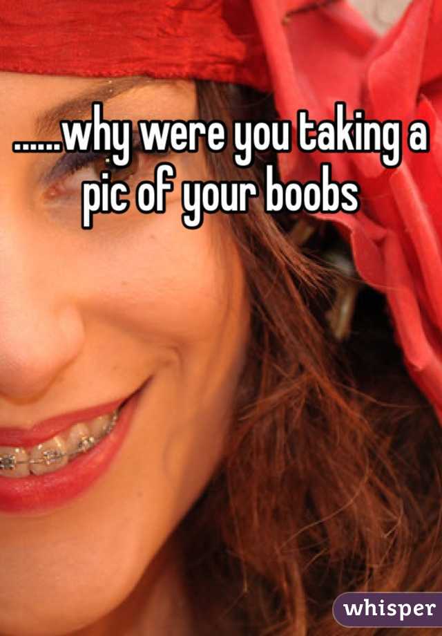 ......why were you taking a pic of your boobs 