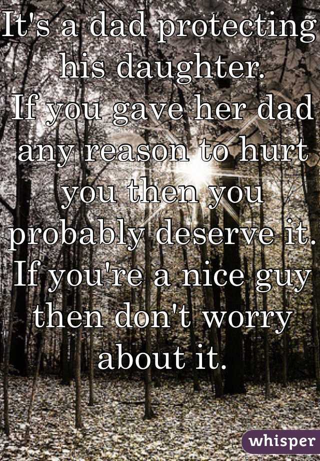 It's a dad protecting his daughter.
If you gave her dad any reason to hurt you then you probably deserve it.
If you're a nice guy then don't worry about it.