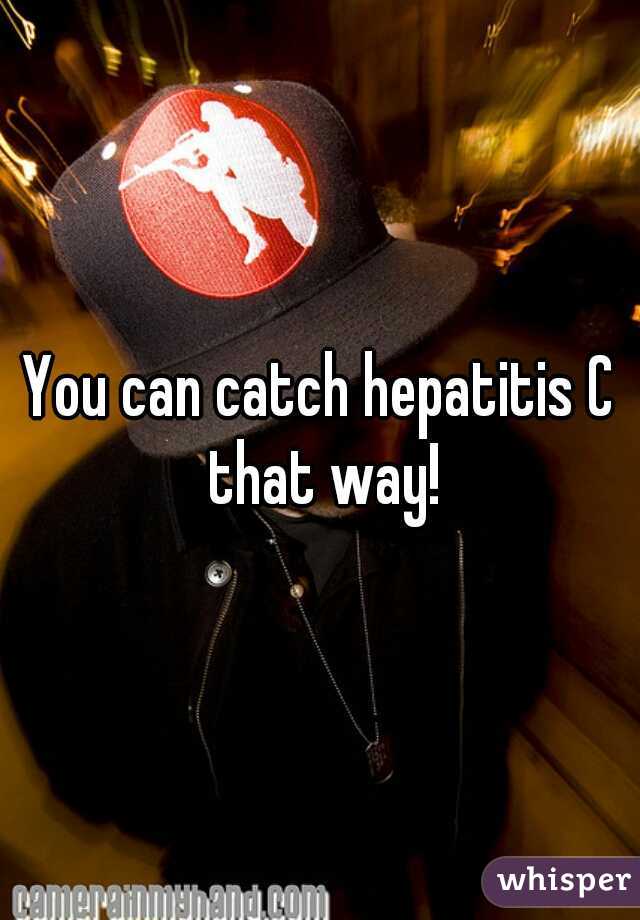 You can catch hepatitis C that way!
