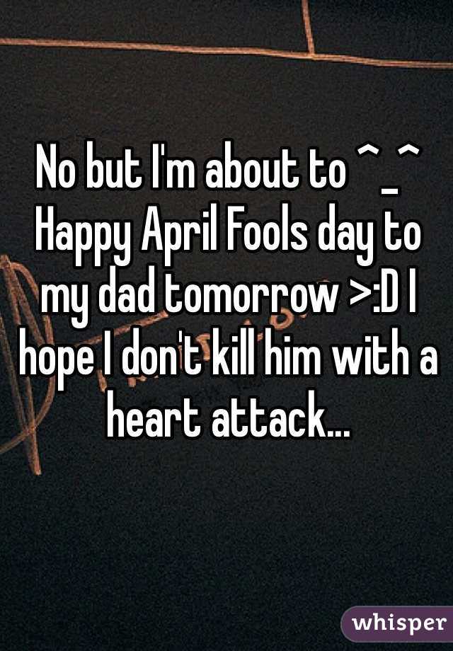 No but I'm about to ^_^ Happy April Fools day to my dad tomorrow >:D I hope I don't kill him with a heart attack...