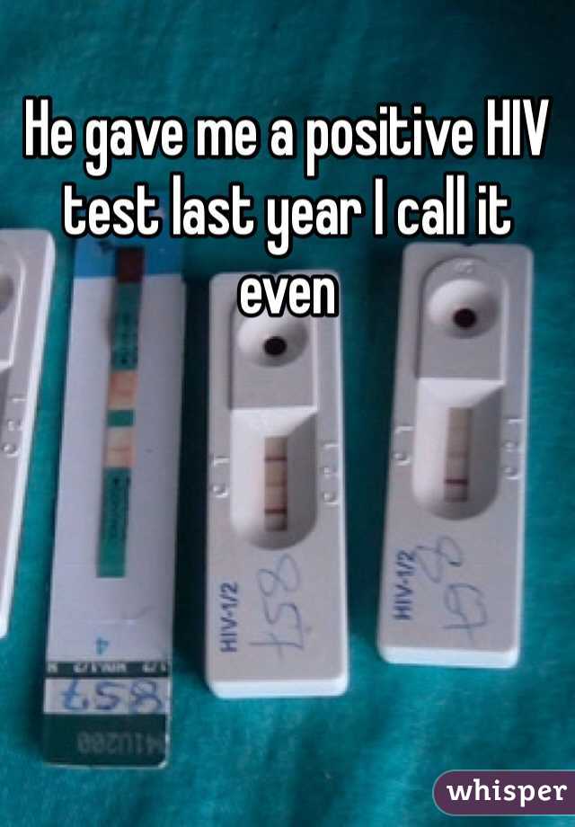 He gave me a positive HIV test last year I call it even