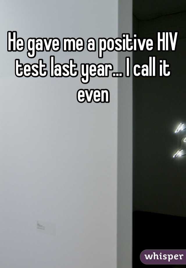 He gave me a positive HIV test last year... I call it even