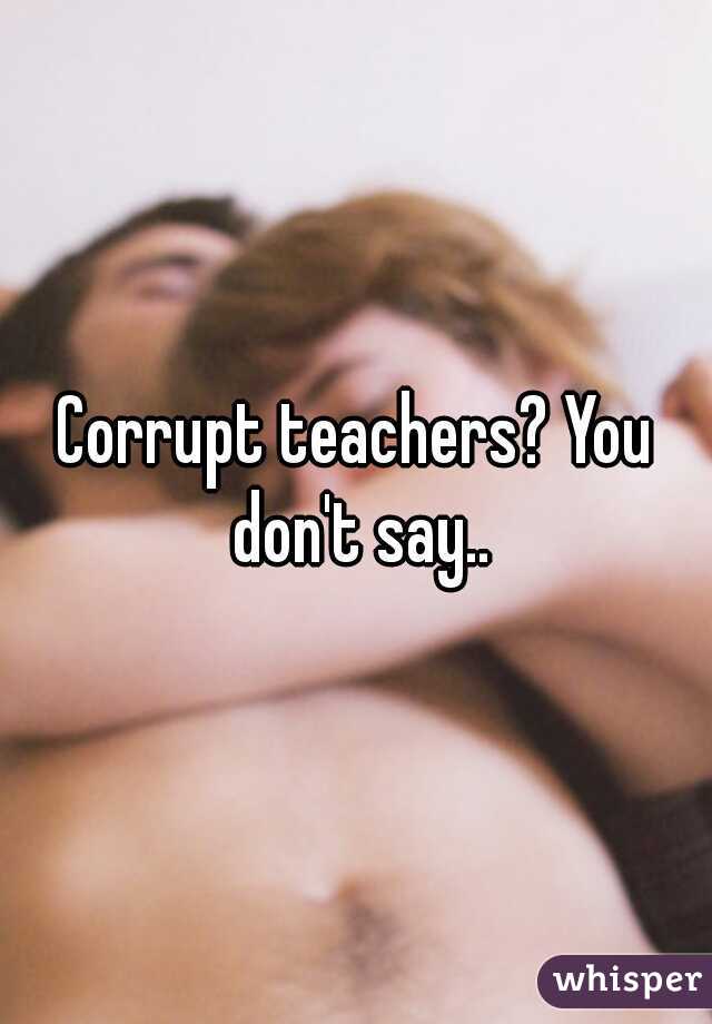 Corrupt teachers? You don't say..