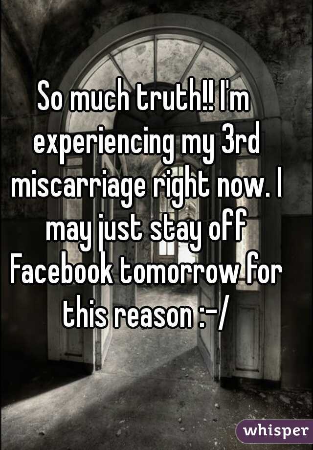 So much truth!! I'm experiencing my 3rd miscarriage right now. I may just stay off Facebook tomorrow for this reason :-/