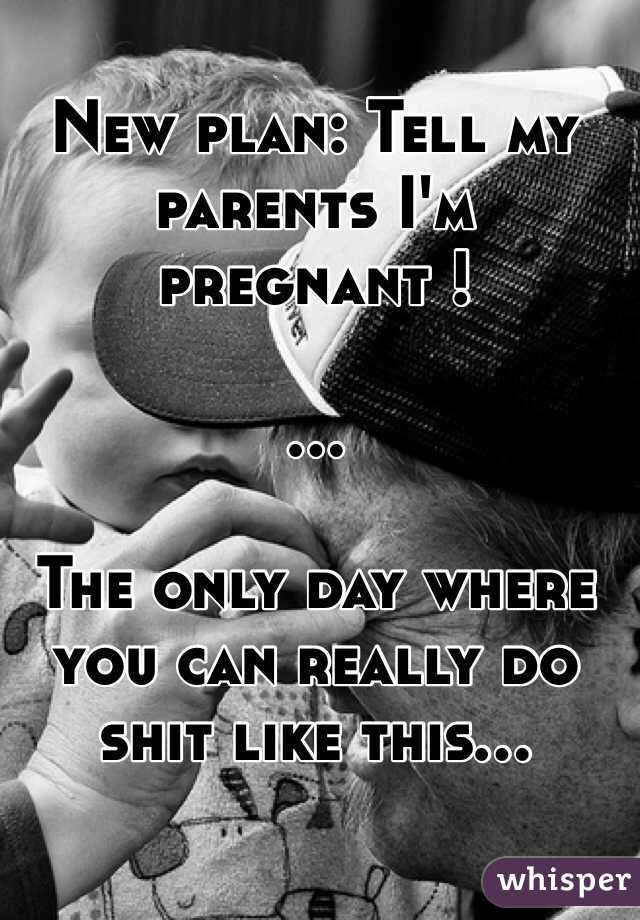 New plan: Tell my parents I'm pregnant ! 

...

The only day where you can really do shit like this...