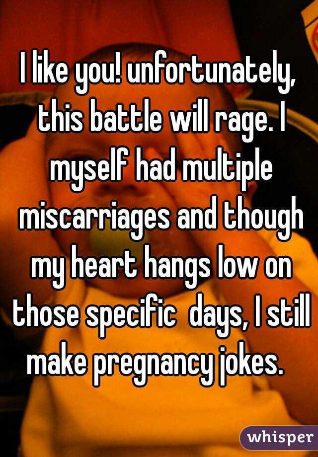 I like you! unfortunately, this battle will rage. I myself had multiple miscarriages and though my heart hangs low on those specific  days, I still make pregnancy jokes.  