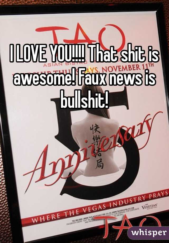I LOVE YOU!!!! That shit is awesome! Faux news is bullshit!