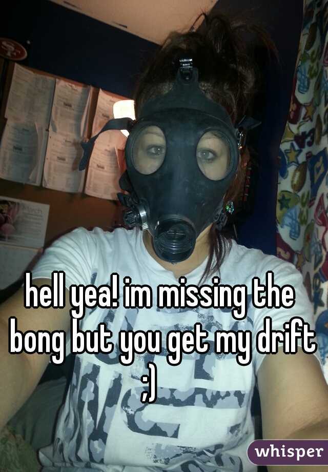 hell yea! im missing the bong but you get my drift ;)    