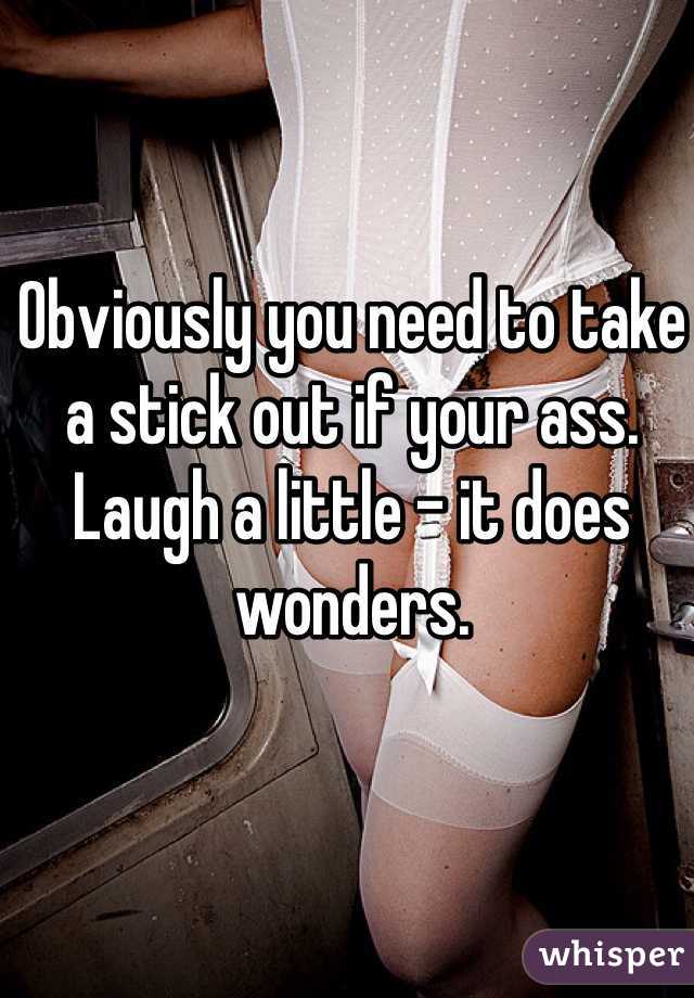 Obviously you need to take a stick out if your ass.
Laugh a little - it does wonders.