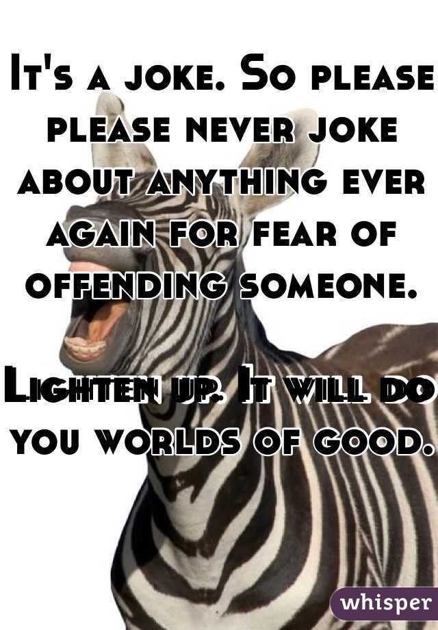 It's a joke. So please please never joke about anything ever again for fear of offending someone. 

Lighten up. It will do you worlds of good.