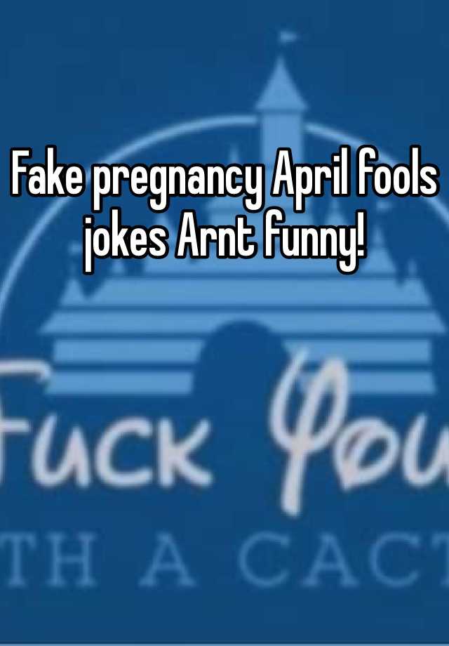 Fake pregnancy April fools jokes Arnt funny! 