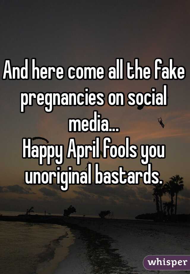 And here come all the fake pregnancies on social media...
Happy April fools you unoriginal bastards.