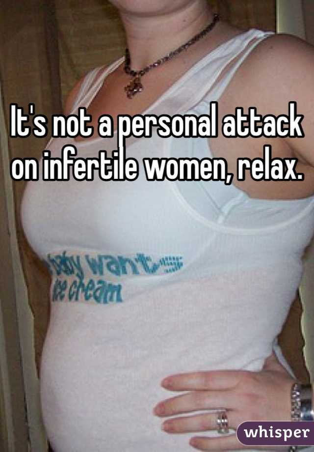 It's not a personal attack on infertile women, relax. 