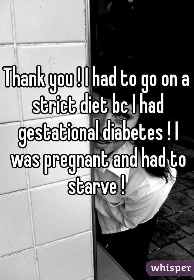 Thank you ! I had to go on a strict diet bc I had gestational diabetes ! I was pregnant and had to starve ! 