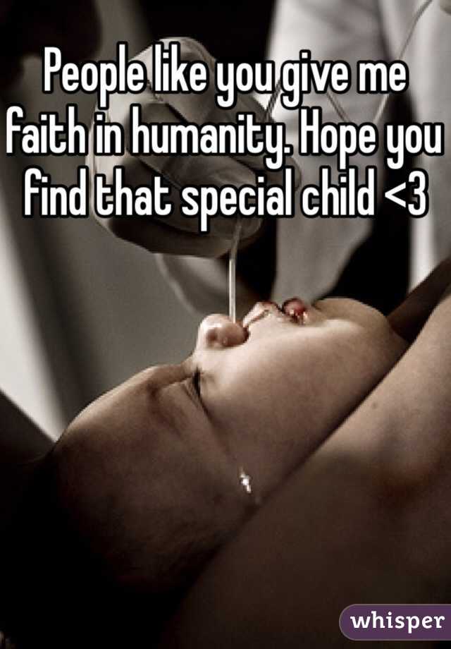 People like you give me faith in humanity. Hope you find that special child <3